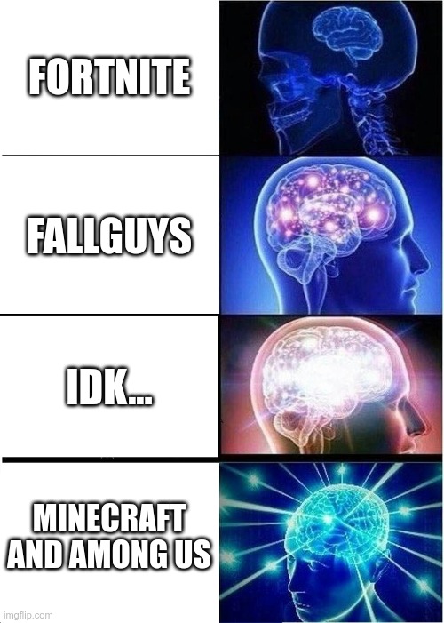 Expanding Brain | FORTNITE; FALLGUYS; IDK... MINECRAFT AND AMONG US | image tagged in memes,expanding brain | made w/ Imgflip meme maker