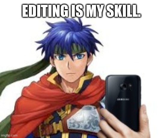 EDITING IS MY SKILL. | made w/ Imgflip meme maker