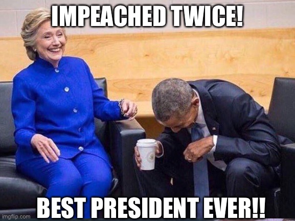 Impeached | IMPEACHED TWICE! BEST PRESIDENT EVER!! | image tagged in trump | made w/ Imgflip meme maker