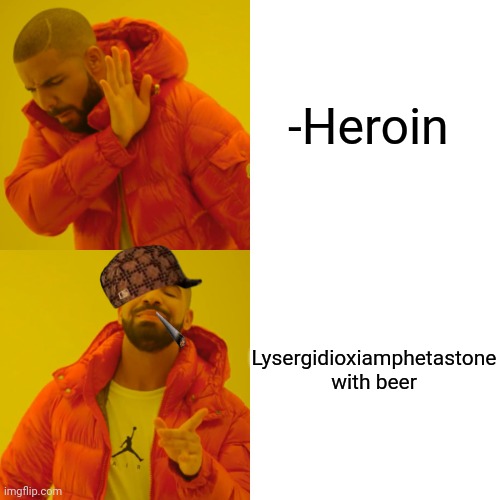 -Don't swim for the gasp. | Lysergidioxiamphetastone with beer; -Heroin | image tagged in memes,drake hotline bling,heroin,theneedledrop,don't do drugs,the rise of skywalker | made w/ Imgflip meme maker