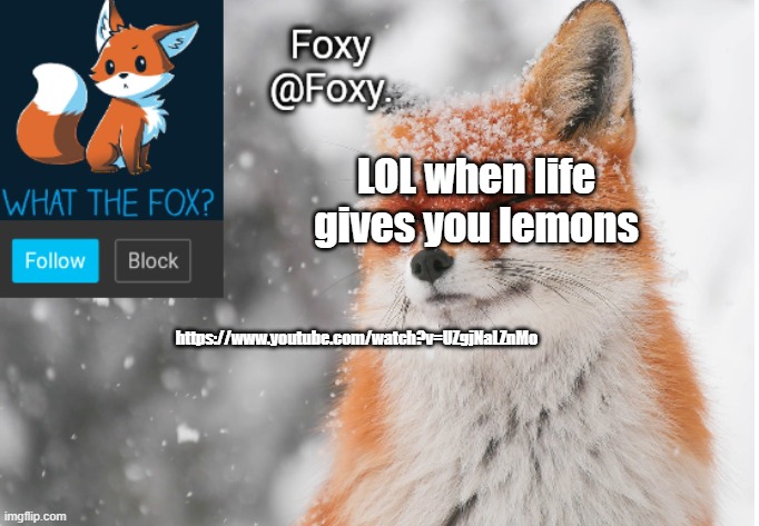 this is legit this time XD https://www.youtube.com/watch?v=UZgjNaLZnMo | LOL when life gives you lemons; https://www.youtube.com/watch?v=UZgjNaLZnMo | image tagged in foxy's announcement template | made w/ Imgflip meme maker