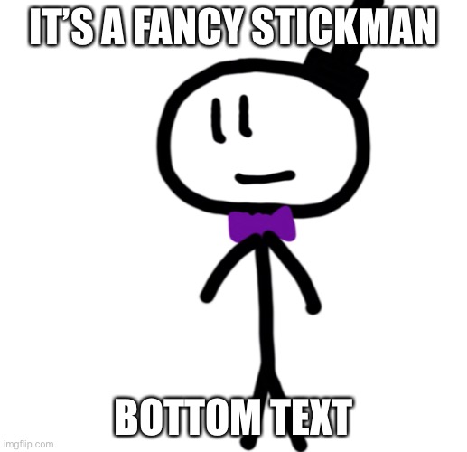 Fancy stick | IT’S A FANCY STICKMAN; BOTTOM TEXT | image tagged in fancy stickmin,not to be confused with fancy henry,like henry stickmin,bruh you get it | made w/ Imgflip meme maker