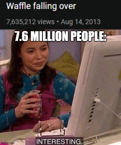 Waffles | 7.6 MILLION PEOPLE: | image tagged in icarly interesting | made w/ Imgflip meme maker