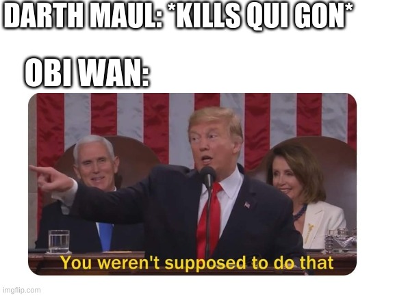 DARTH MAUL: *KILLS QUI GON*; OBI WAN: | made w/ Imgflip meme maker