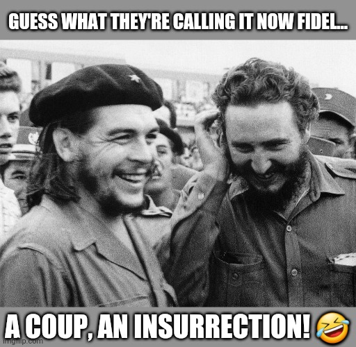 The 3rd world listening to US news | GUESS WHAT THEY'RE CALLING IT NOW FIDEL…; A COUP, AN INSURRECTION! 🤣 | image tagged in maga,donald trump,impeachment,coup,fidel castro,capitol hill | made w/ Imgflip meme maker