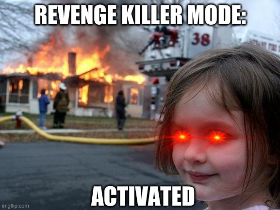 How Video Games feel about School | REVENGE KILLER MODE:; ACTIVATED | image tagged in memes,disaster girl | made w/ Imgflip meme maker