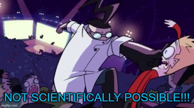 Not Scientifically Possible | NOT SCIENTIFICALLY POSSIBLE!!! | image tagged in not scientifically possible | made w/ Imgflip meme maker