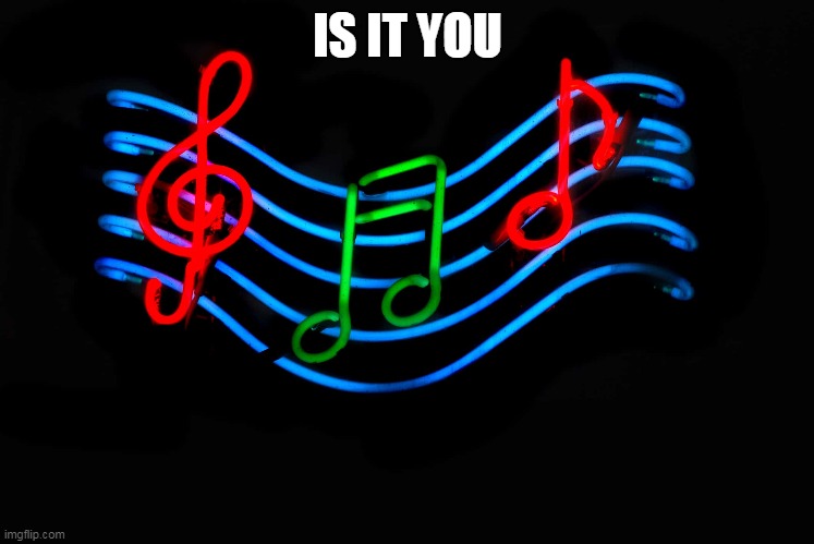 Guess the song 32 | IS IT YOU | image tagged in music,guess,song | made w/ Imgflip meme maker