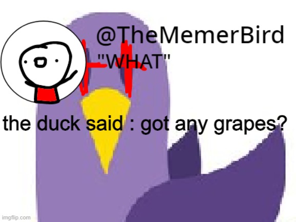 bored | the duck said : got any grapes? | image tagged in thememerbird announcement template | made w/ Imgflip meme maker