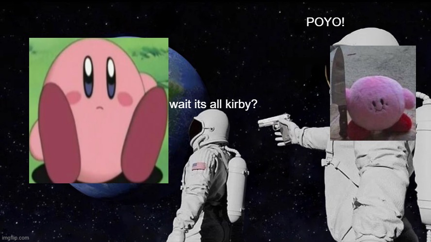Always Has Been | POYO! wait its all kirby? | image tagged in memes,always has been | made w/ Imgflip meme maker