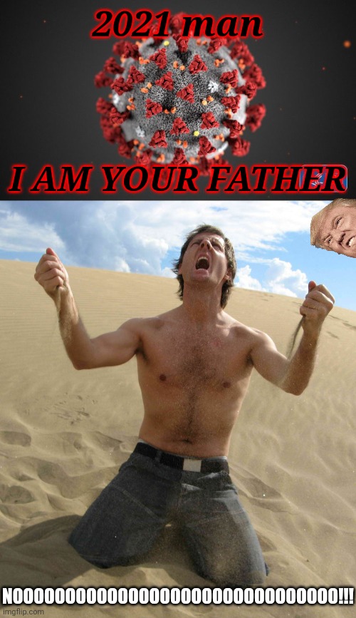 2021 man; I AM YOUR FATHER; NOOOOOOOOOOOOOOOOOOOOOOOOOOOOOOO!!! | image tagged in covid 19,nooooooo | made w/ Imgflip meme maker