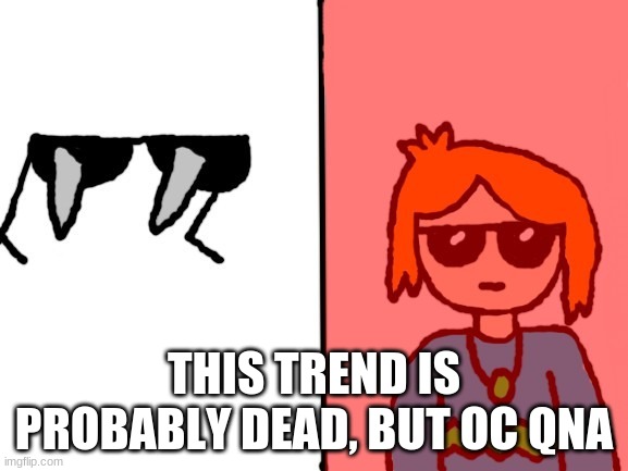 I'm bored | THIS TREND IS PROBABLY DEAD, BUT OC QNA | image tagged in jade spiked sunglasses 2 0 | made w/ Imgflip meme maker