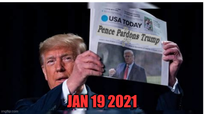 Pence pardons Trump | JAN 19 2021 | image tagged in mike pence | made w/ Imgflip meme maker