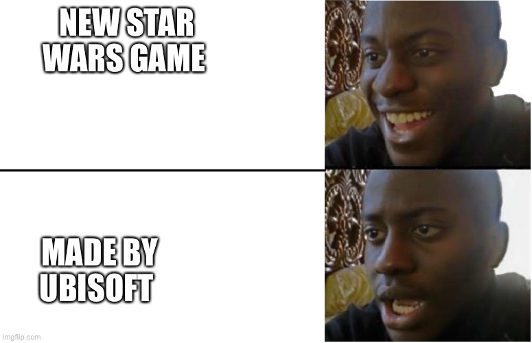 Relatable right gamers | NEW STAR WARS GAME; MADE BY UBISOFT | image tagged in disappointed black guy | made w/ Imgflip meme maker