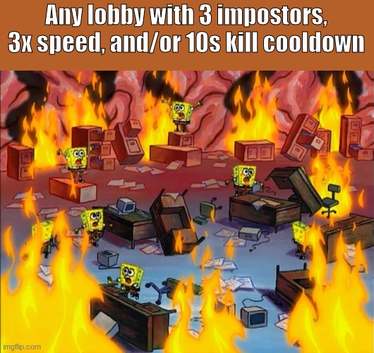 How NOT to make an Among Us gane | Any lobby with 3 impostors, 3x speed, and/or 10s kill cooldown | image tagged in spongebob fire | made w/ Imgflip meme maker