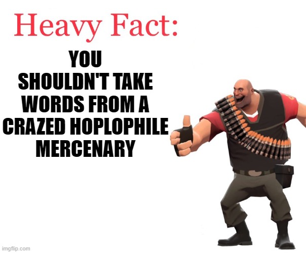 Some anti-furry used this, Here's a debunk | YOU SHOULDN'T TAKE WORDS FROM A CRAZED HOPLOPHILE MERCENARY | image tagged in heavy fact,tf2 heavy,tf2,team fortress 2,anti furry | made w/ Imgflip meme maker