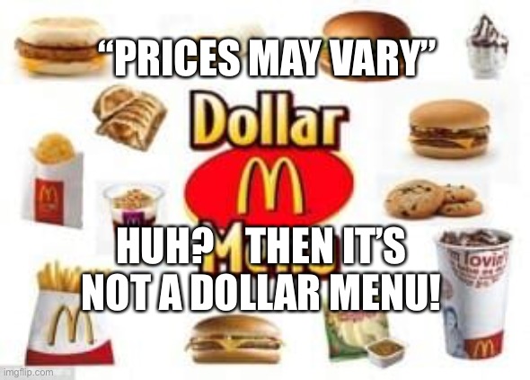 If prices vary, it’s not a dollar | “PRICES MAY VARY”; HUH?    THEN IT’S NOT A DOLLAR MENU! | image tagged in advertisement,funny memes,funny | made w/ Imgflip meme maker