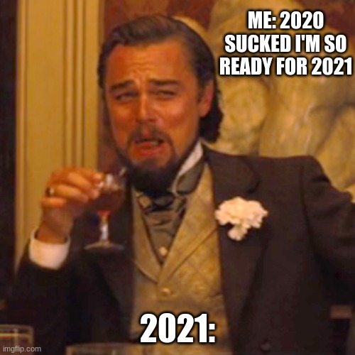 Laughing Leo | ME: 2020 SUCKED I'M SO READY FOR 2021; 2021: | image tagged in memes,laughing leo | made w/ Imgflip meme maker