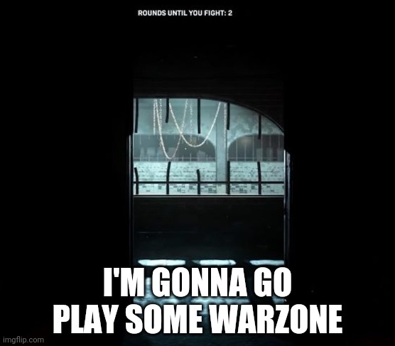 Wish me luck so I don't get my ass kicked | I'M GONNA GO PLAY SOME WARZONE | image tagged in cod gulag | made w/ Imgflip meme maker