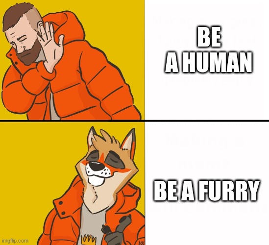 Furry Drake | BE A HUMAN BE A FURRY | image tagged in furry drake | made w/ Imgflip meme maker
