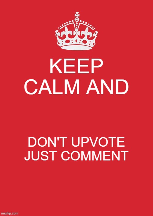 yay | KEEP CALM AND; DON'T UPVOTE JUST COMMENT | image tagged in memes,keep calm and carry on red | made w/ Imgflip meme maker