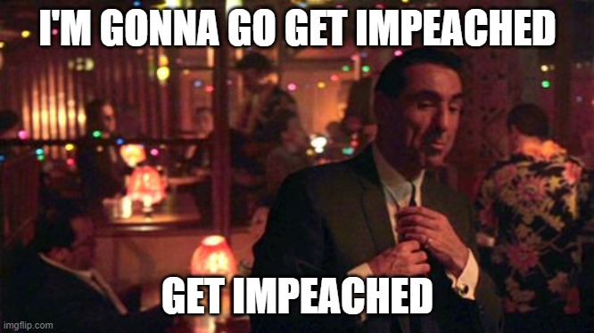 Donnie Two Times | I'M GONNA GO GET IMPEACHED; GET IMPEACHED | image tagged in jimmy two times | made w/ Imgflip meme maker