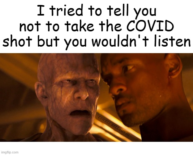 I tried to tell you not to take the COVID shot but you wouldn't listen; COVELL BELLAMY III | image tagged in will smith i am legend covid 19 shot | made w/ Imgflip meme maker