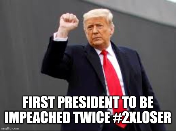 Impeached loser |  FIRST PRESIDENT TO BE IMPEACHED TWICE #2XLOSER | image tagged in trump lies | made w/ Imgflip meme maker