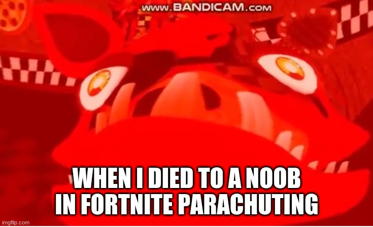INFINITE RAGE | WHEN I DIED TO A NOOB IN FORTNITE PARACHUTING | image tagged in foxy | made w/ Imgflip meme maker