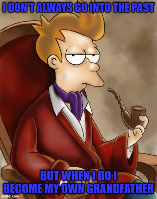 Fancy Fry by IGTorres...DeviantArt | I DON'T ALWAYS GO INTO THE PAST; BUT WHEN I DO I BECOME MY OWN GRANDFATHER | image tagged in most interesting fry in the world,comics,comics/cartoons,deviantart | made w/ Imgflip meme maker