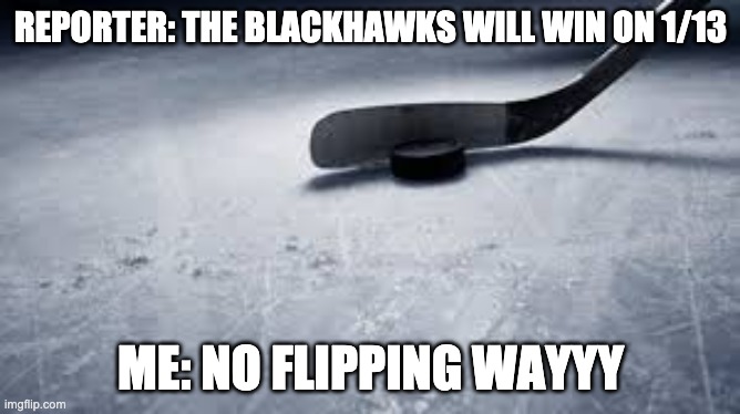 GO BOLTS | REPORTER: THE BLACKHAWKS WILL WIN ON 1/13; ME: NO FLIPPING WAYYY | image tagged in hockey,tampa bay lightning,nhl season start | made w/ Imgflip meme maker