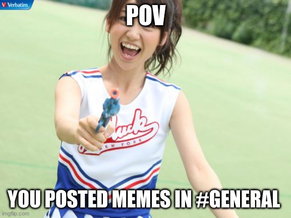 i should be doing school but what ever | POV; YOU POSTED MEMES IN #GENERAL | image tagged in memes,yuko with gun | made w/ Imgflip meme maker