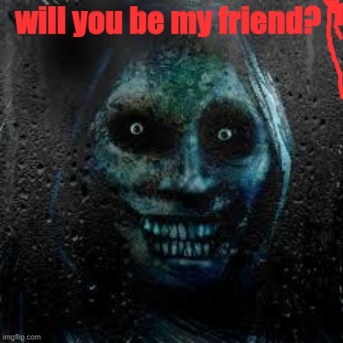 That Scary Ghost | will you be my friend? | image tagged in that scary ghost | made w/ Imgflip meme maker
