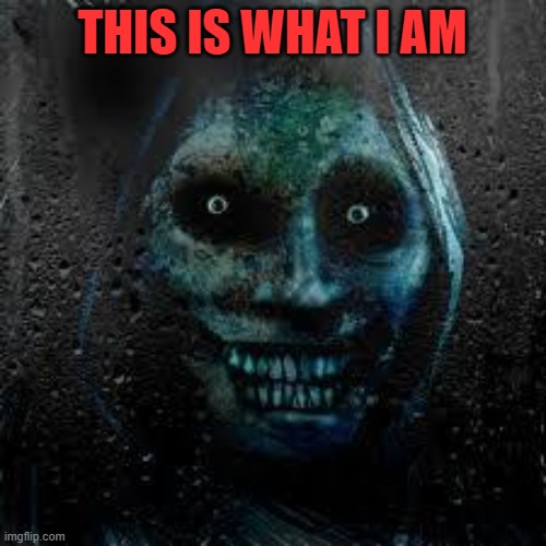 That Scary Ghost | THIS IS WHAT I AM | image tagged in that scary ghost | made w/ Imgflip meme maker