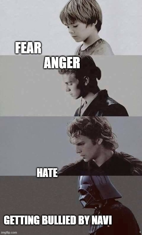 Fear Anger Hate | FEAR                            ANGER; HATE                                                                        GETTING BULLIED BY NAVI | image tagged in fear anger hate | made w/ Imgflip meme maker