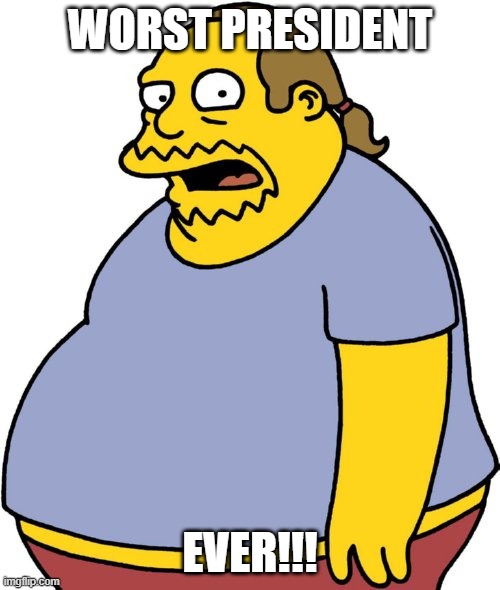 Hey Imgflip, who is the ONLY president to be impeached TWICE???  Hint, he's in way over his head and his name rhymes with chump! | WORST PRESIDENT; EVER!!! | image tagged in memes,comic book guy,donald trump is an idiot | made w/ Imgflip meme maker