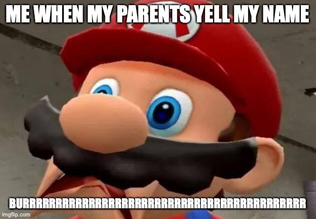 furreal doe | ME WHEN MY PARENTS YELL MY NAME; BURRRRRRRRRRRRRRRRRRRRRRRRRRRRRRRRRRRRRRRRRRR | image tagged in mario wtf | made w/ Imgflip meme maker