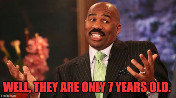 Steve Harvey Meme | WELL, THEY ARE ONLY 7 YEARS OLD. | image tagged in memes,steve harvey | made w/ Imgflip meme maker
