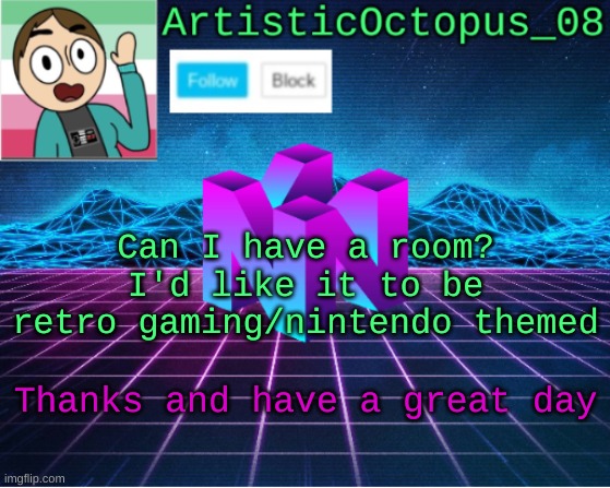 Can i get a room pls? thanks | Can I have a room? I'd like it to be retro gaming/nintendo themed; Thanks and have a great day | image tagged in artisticocto announcement template | made w/ Imgflip meme maker
