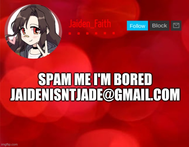 E | SPAM ME I'M BORED
JAIDENISNTJADE@GMAIL.COM | image tagged in jaiden announcment | made w/ Imgflip meme maker
