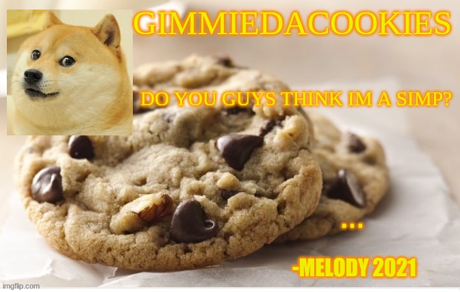 oh nooo | DO YOU GUYS THINK IM A SIMP? | image tagged in cookie | made w/ Imgflip meme maker