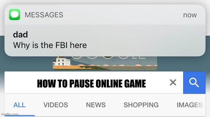 why is the FBI here? | HOW TO PAUSE ONLINE GAME | image tagged in why is the fbi here | made w/ Imgflip meme maker