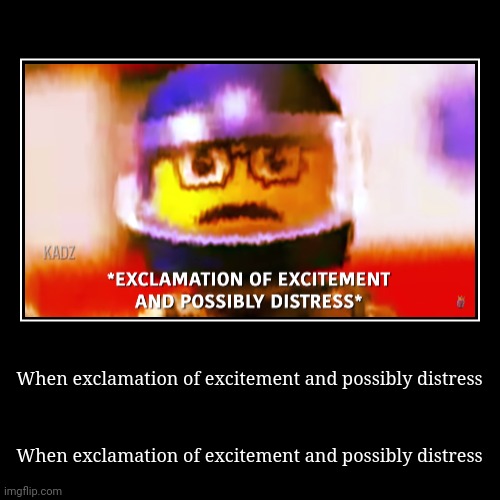 When exclamation of excitement and possibly distress Imgflip