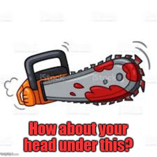 How about your head under this? | made w/ Imgflip meme maker