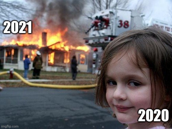 Disaster Girl Meme | 2021; 2020 | image tagged in memes,disaster girl | made w/ Imgflip meme maker