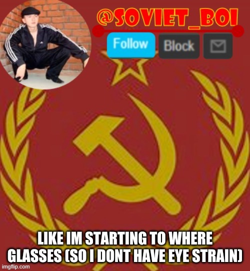 honelty i think they look good | LIKE IM STARTING TO WHERE GLASSES (SO I DONT HAVE EYE STRAIN) | image tagged in soviet boi | made w/ Imgflip meme maker
