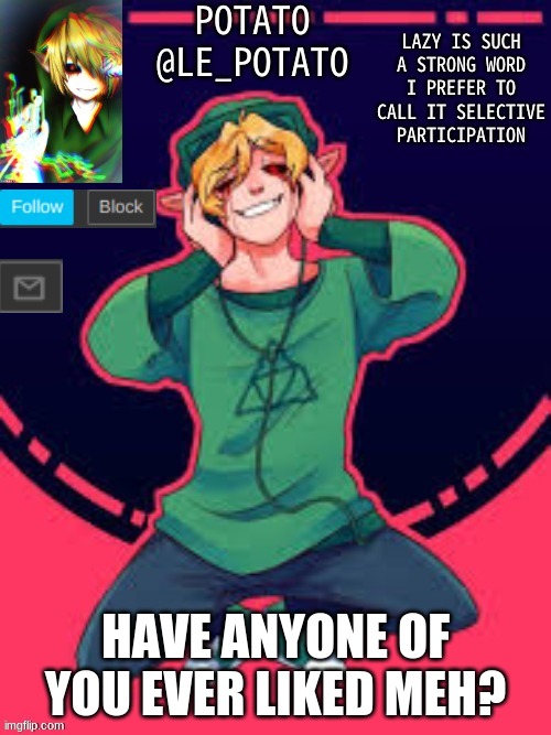 HAVE ANYONE OF YOU EVER LIKED MEH? | made w/ Imgflip meme maker