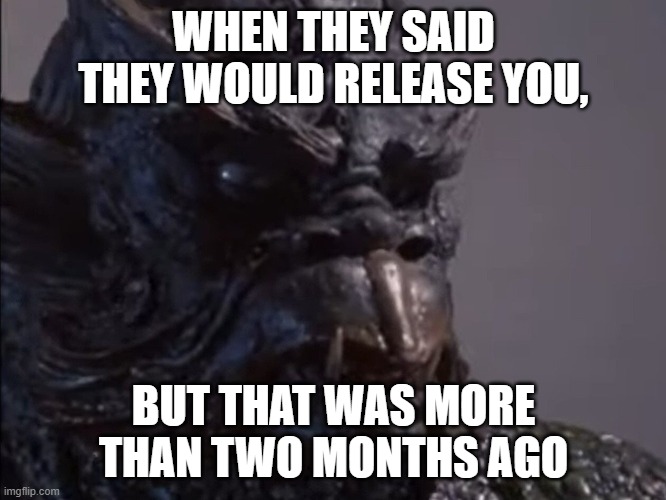 That kraken tho | WHEN THEY SAID THEY WOULD RELEASE YOU, BUT THAT WAS MORE THAN TWO MONTHS AGO | image tagged in release the kraken,they said | made w/ Imgflip meme maker