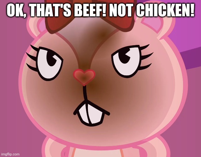 Pissed-Off Giggles (HTF) | OK, THAT'S BEEF! NOT CHICKEN! | image tagged in pissed-off giggles htf | made w/ Imgflip meme maker