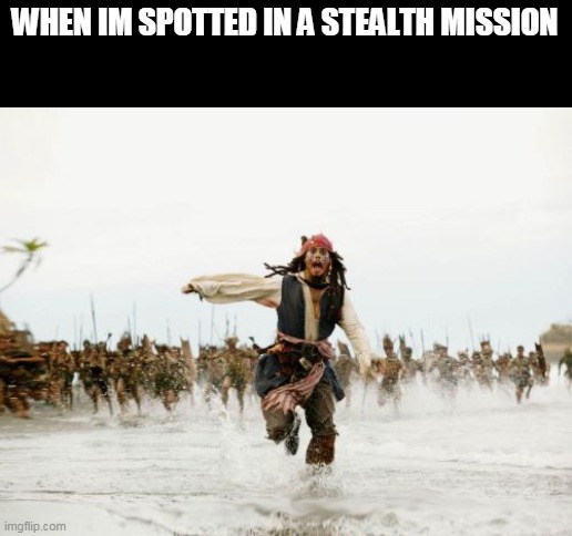 oops | WHEN IM SPOTTED IN A STEALTH MISSION | image tagged in memes,jack sparrow being chased | made w/ Imgflip meme maker
